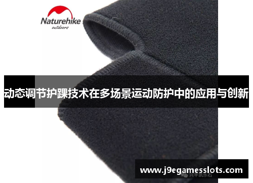 动态调节护踝技术在多场景运动防护中的应用与创新