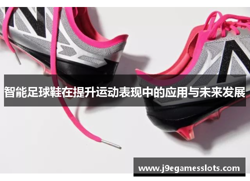 智能足球鞋在提升运动表现中的应用与未来发展